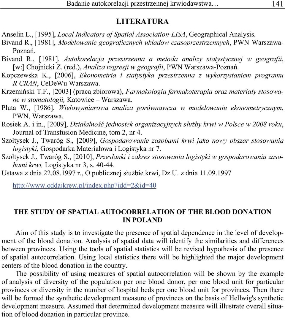 ), Analza regresj w geograf, PWN Warszawa-Pozna. Kopczewska K., [2006], Ekonometra statystyka przestrzenna z wykorzystanem programu R CRAN, CeDeWu Warszawa. Krzem sk T.F.