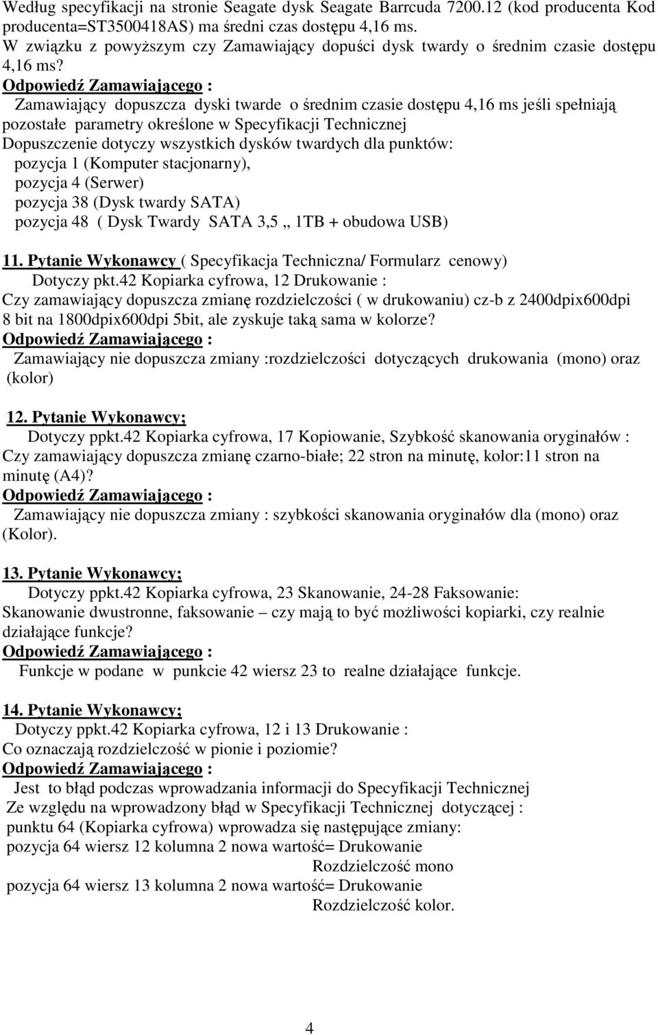 Zamawiający dopuszcza dyski twarde o średnim czasie dostępu 4,16 ms jeśli spełniają pozostałe parametry określone w Specyfikacji Technicznej Dopuszczenie dotyczy wszystkich dysków twardych dla