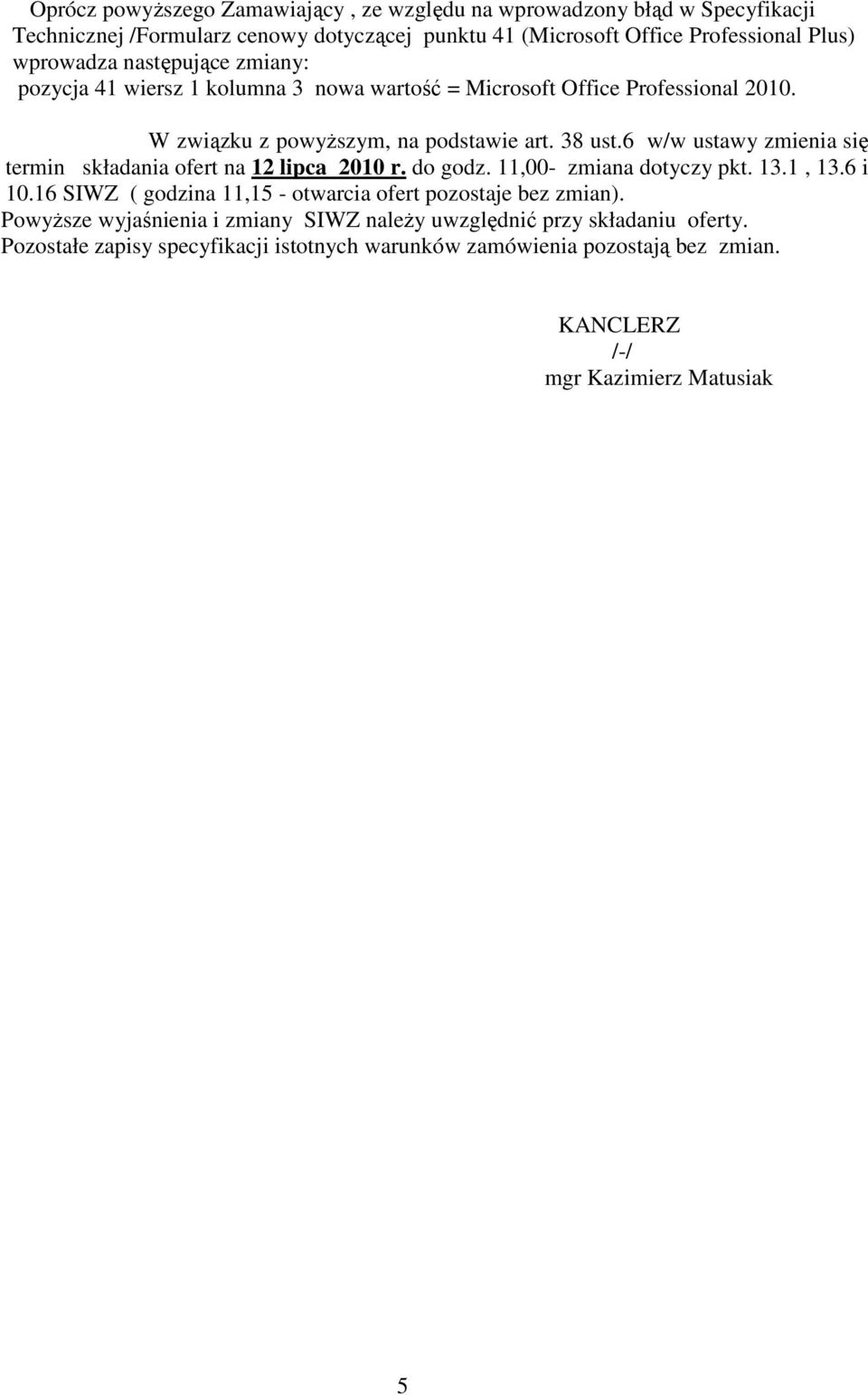 6 w/w ustawy zmienia się termin składania ofert na 12 lipca 2010 r. do godz. 11,00- zmiana dotyczy pkt. 13.1, 13.6 i 10.