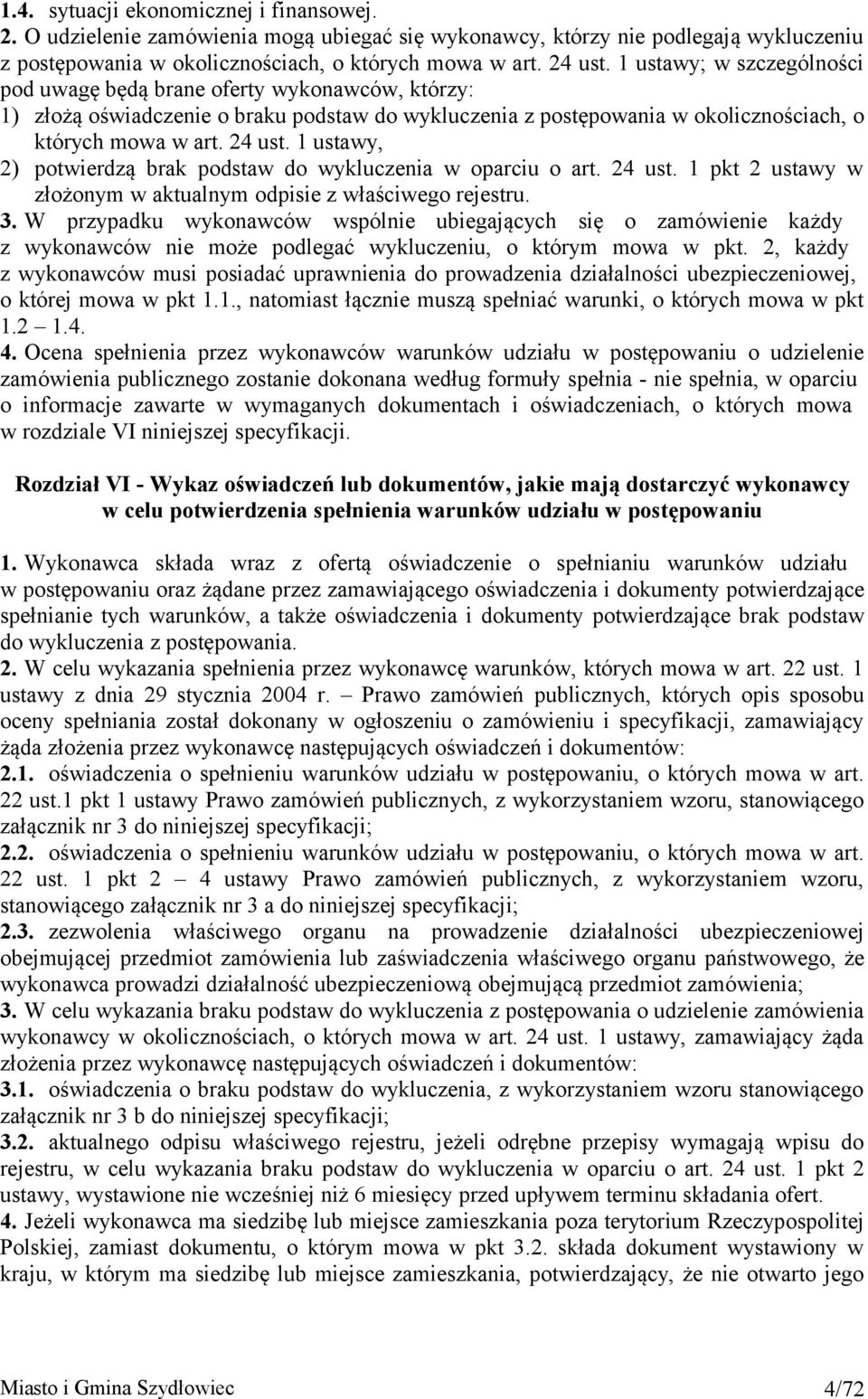 1 ustawy, 2) potwierdzą brak podstaw do wykluczenia w oparciu o art. 24 ust. 1 pkt 2 ustawy w złożonym w aktualnym odpisie z właściwego rejestru. 3.