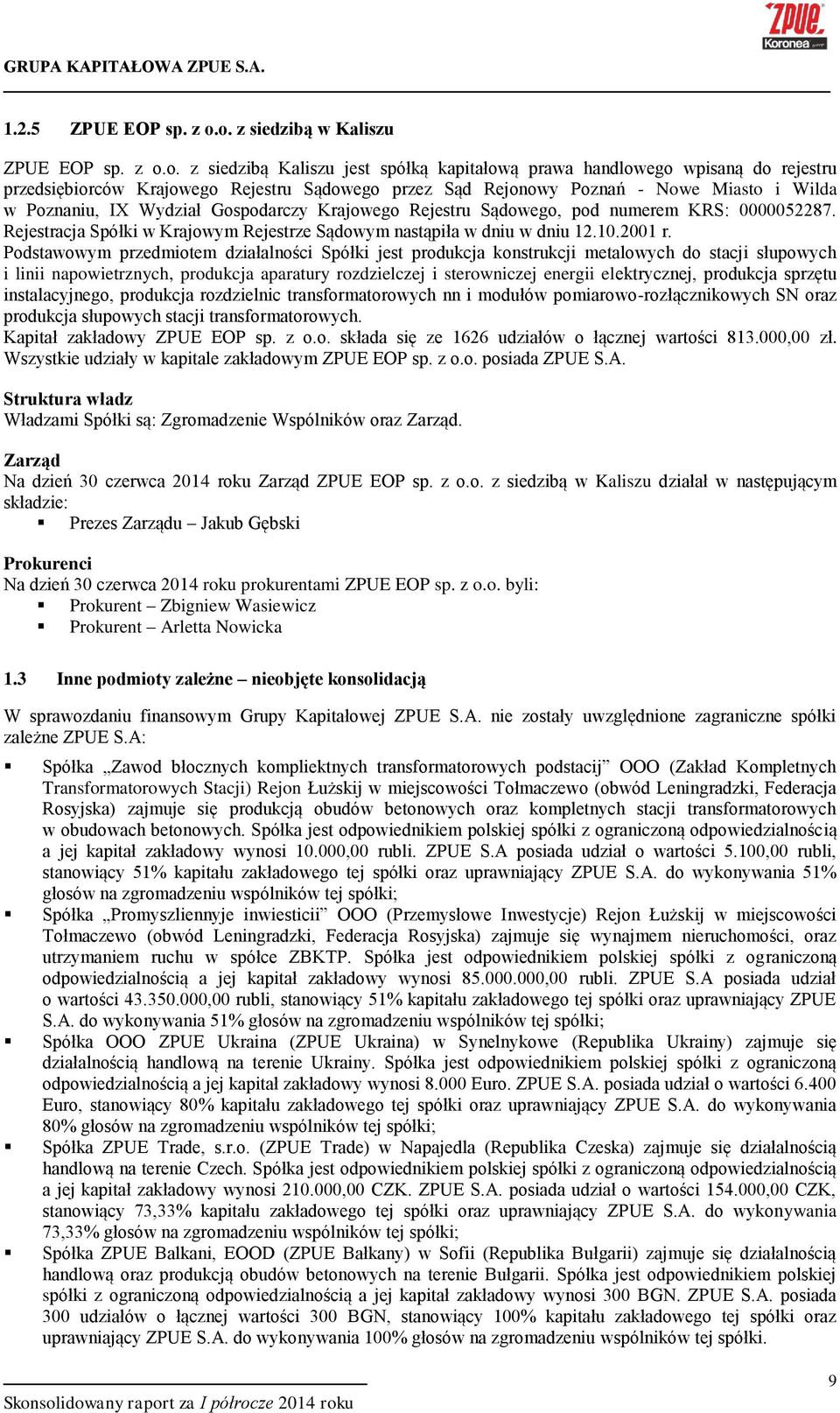 Miasto i Wilda w Poznaniu, IX Wydział Gospodarczy Krajowego Rejestru Sądowego, pod numerem KRS: 0000052287. Rejestracja Spółki w Krajowym Rejestrze Sądowym nastąpiła w dniu w dniu 12.10.2001 r.