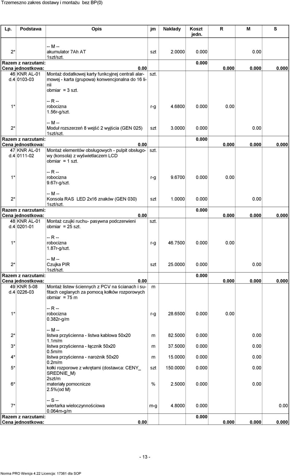 00 2* Moduł rozszerzeń 8 wejść 2 wyjścia (GEN 025) szt 3.0000 0.000 0.00 1szt/ 47 KNR AL-01 d.4 0111-02 Montaż eleentów obsługowych - pulpit obsługowy (konsola) z wyświetlacze LCD obiar = 1 9.
