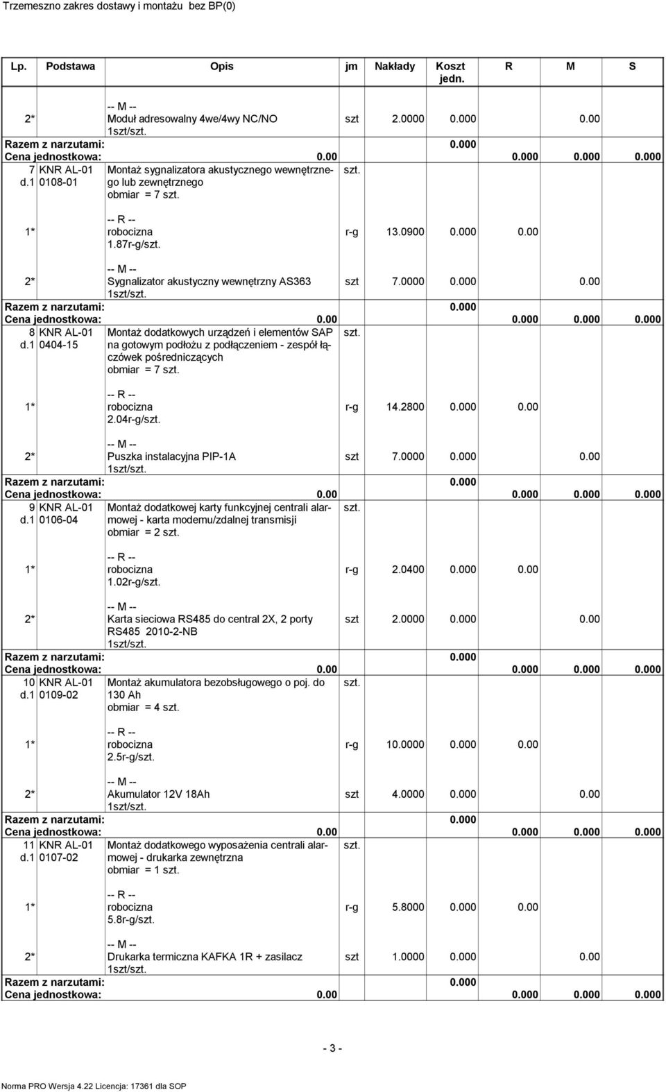 1 0404-15 Montaż dodatkowych urządzeń i eleentów SAP na gotowy podłożu z podłączenie - zespół łączówek pośredniczących obiar = 7 2.04r-g/ r-g 14.2800 0.000 0.00 2* Puszka instalacyjna PIP-1A szt 7.