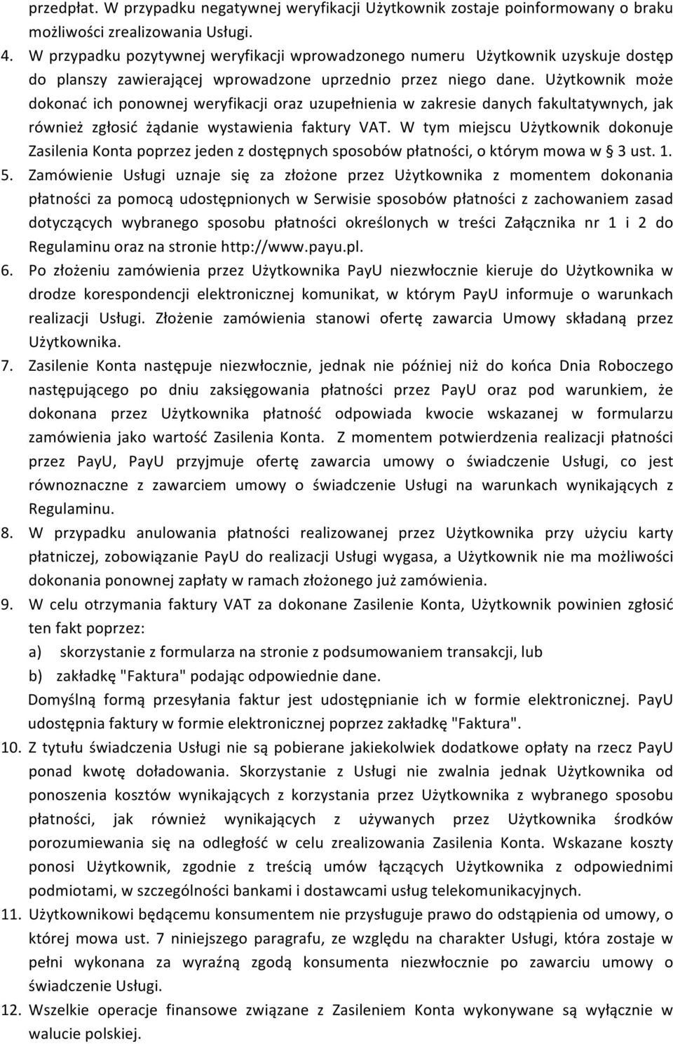 Użytkownik może dokonać ich ponownej weryfikacji oraz uzupełnienia w zakresie danych fakultatywnych, jak również zgłosić żądanie wystawienia faktury VAT.