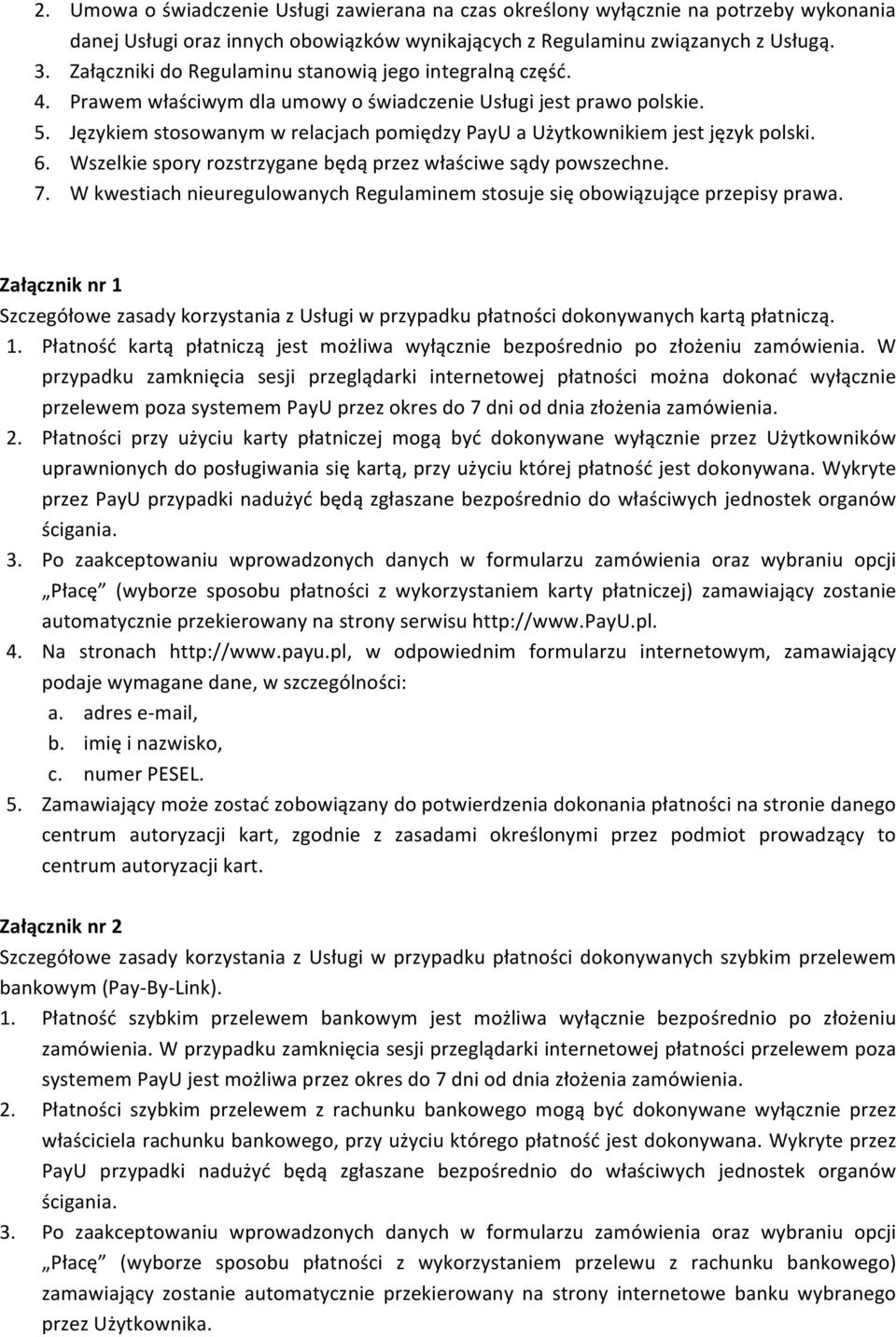 Językiem stosowanym w relacjach pomiędzy PayU a Użytkownikiem jest język polski. 6. Wszelkie spory rozstrzygane będą przez właściwe sądy powszechne. 7.