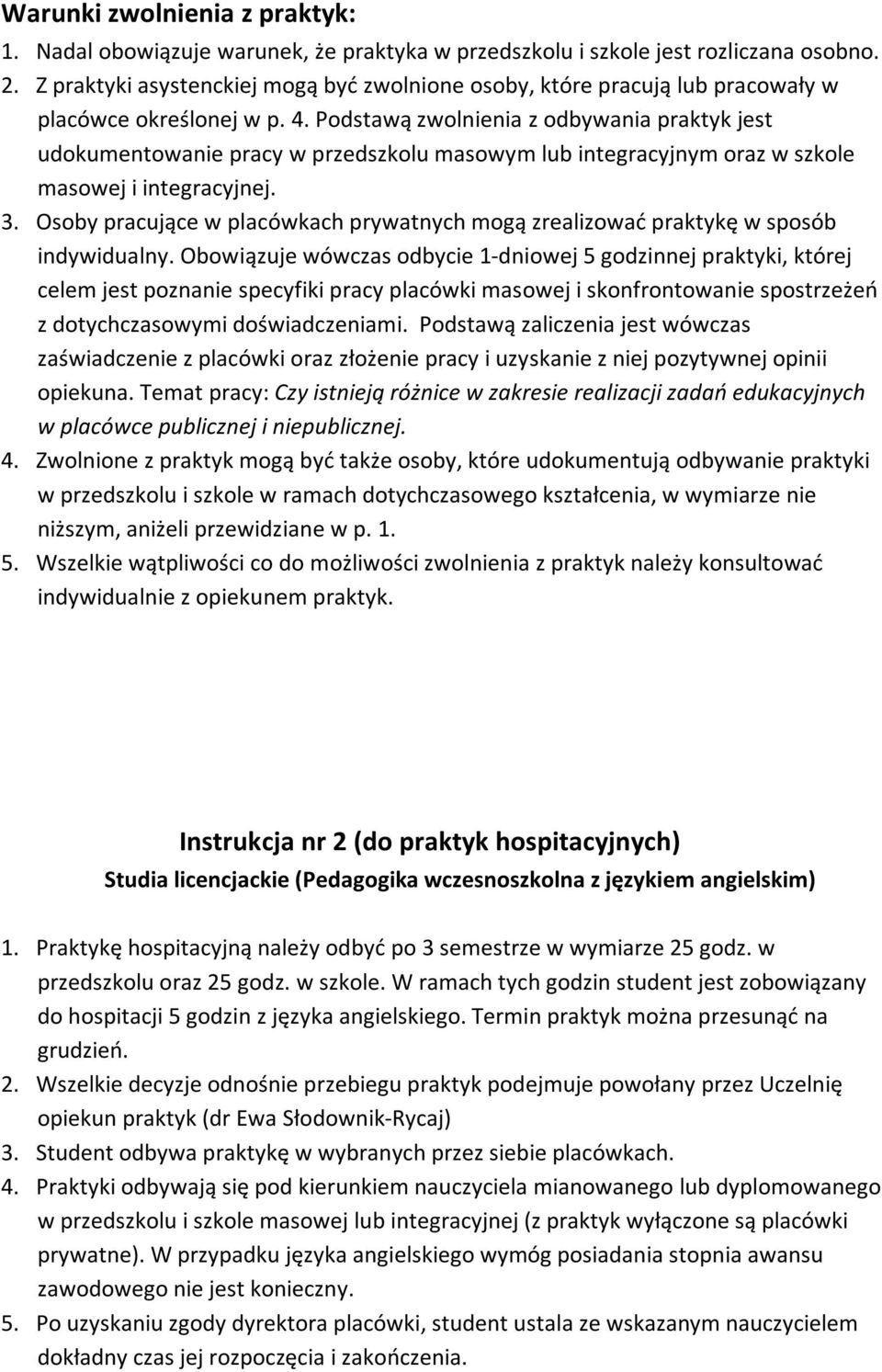 Podstawą zwolnienia z odbywania praktyk jest udokumentowanie pracy w przedszkolu masowym lub integracyjnym oraz w szkole masowej i integracyjnej. 3.