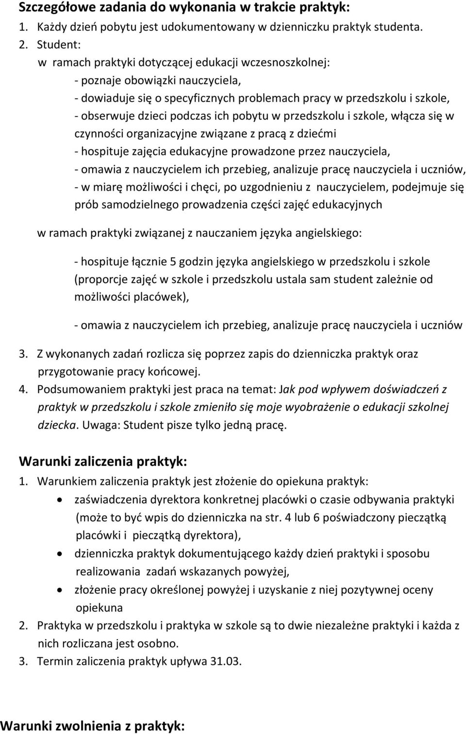 ich pobytu w przedszkolu i szkole, włącza się w czynności organizacyjne związane z pracą z dziećmi - hospituje zajęcia edukacyjne prowadzone przez nauczyciela, - omawia z nauczycielem ich przebieg,