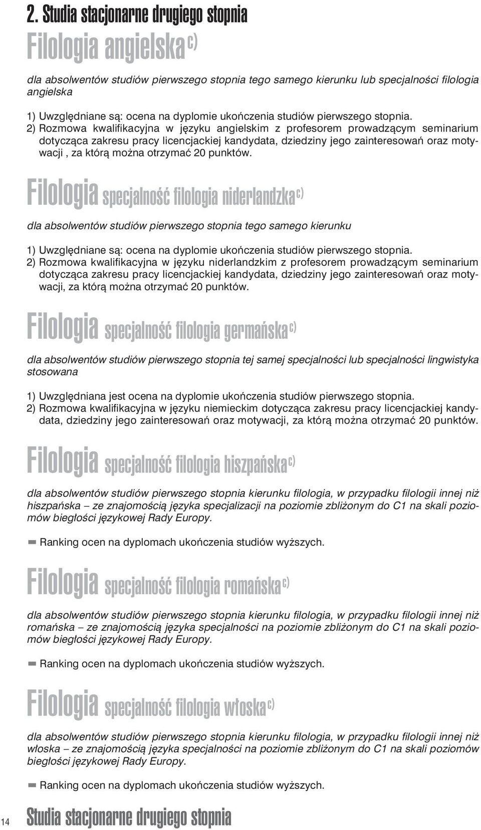 2) Rozmowa kwalifikacyjna w języku angielskim z profesorem prowadzącym seminarium dotycząca zakresu pracy licencjackiej kandydata, dziedziny jego zainteresowań oraz motywacji, za którą można otrzymać