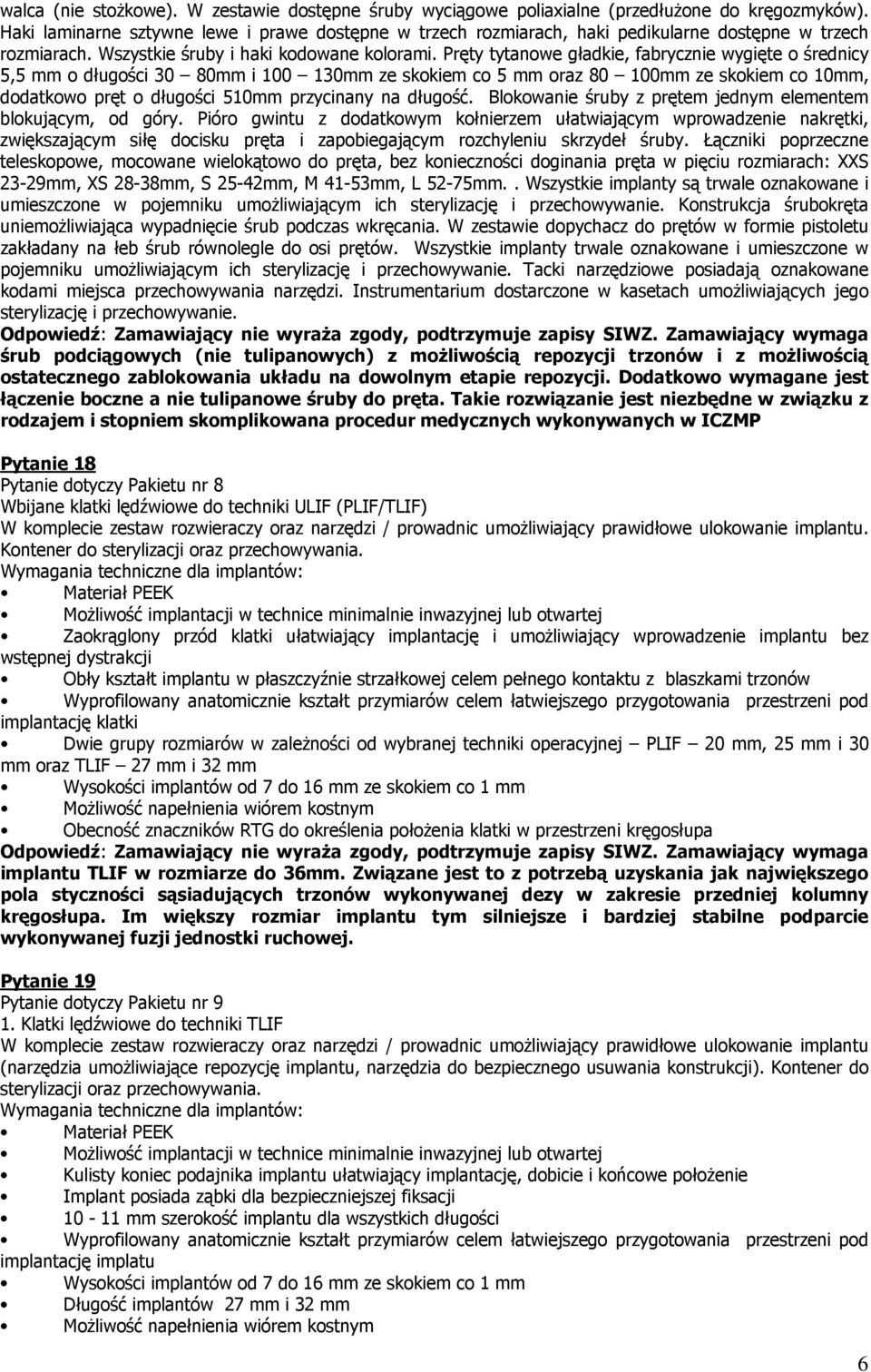 Pręty tytanowe gładkie, fabrycznie wygięte o średnicy 5,5 mm o długości 30 80mm i 100 130mm ze skokiem co 5 mm oraz 80 100mm ze skokiem co 10mm, dodatkowo pręt o długości 510mm przycinany na długość.