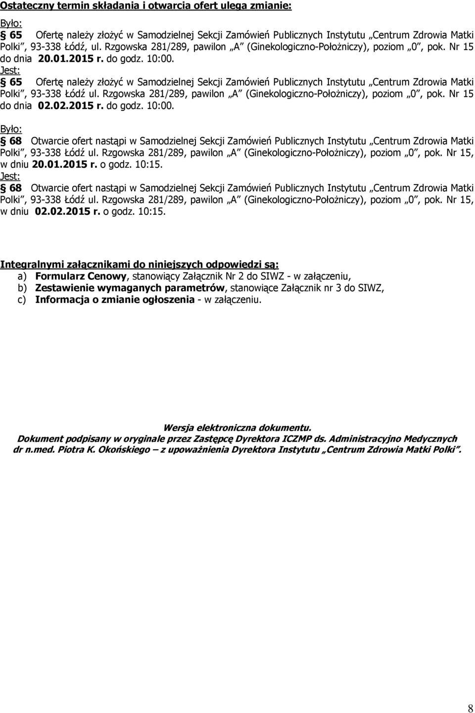 Jest: 65 Ofertę należy złożyć w Samodzielnej Sekcji Zamówień Publicznych Instytutu Centrum Zdrowia Matki Polki, 93-338 Łódź ul. Rzgowska 281/289, pawilon A (Ginekologiczno-Położniczy), poziom 0, pok.