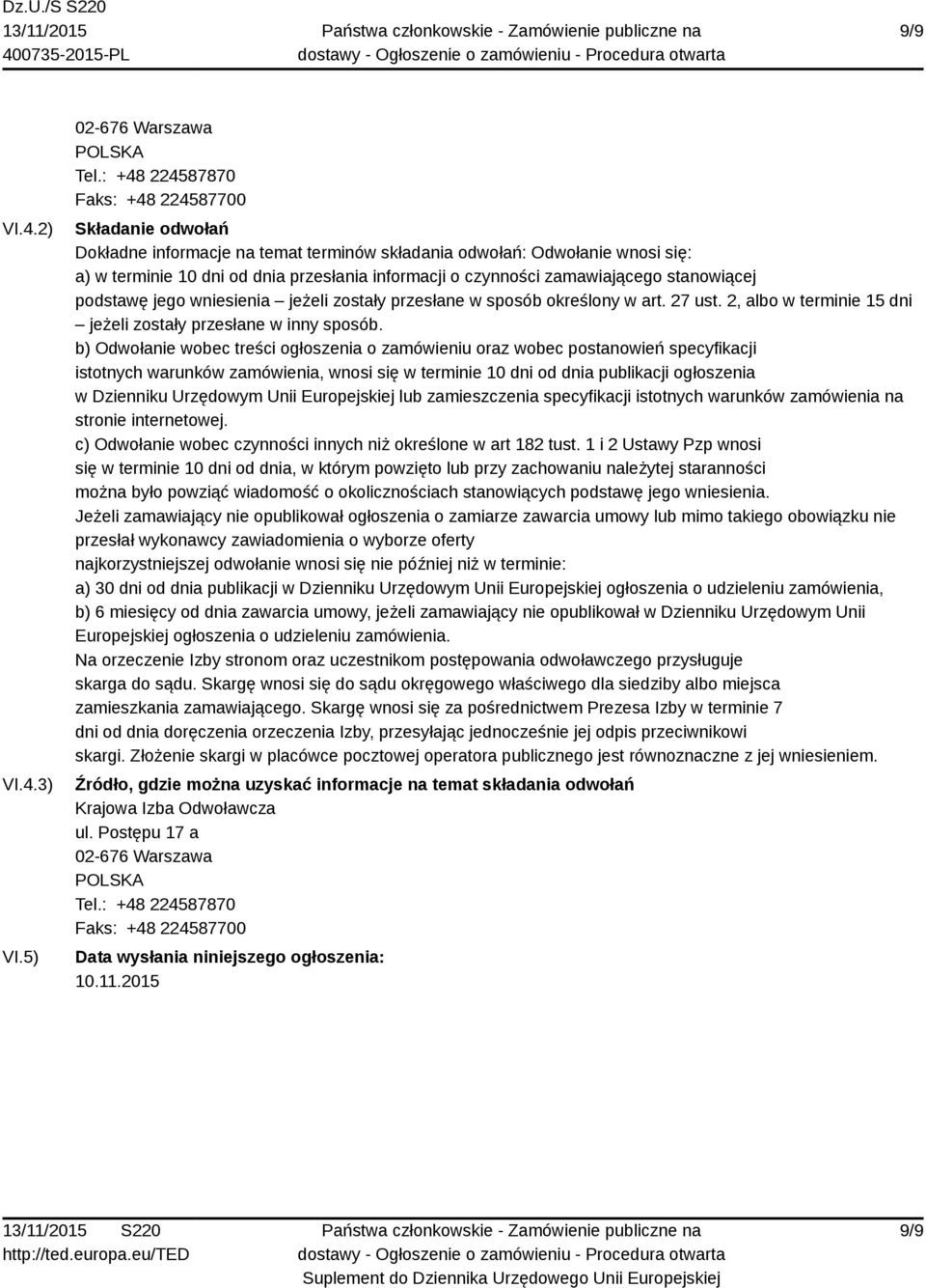 zamawiającego stanowiącej podstawę jego wniesienia jeżeli zostały przesłane w sposób określony w art. 27 ust. 2, albo w terminie 15 dni jeżeli zostały przesłane w inny sposób.