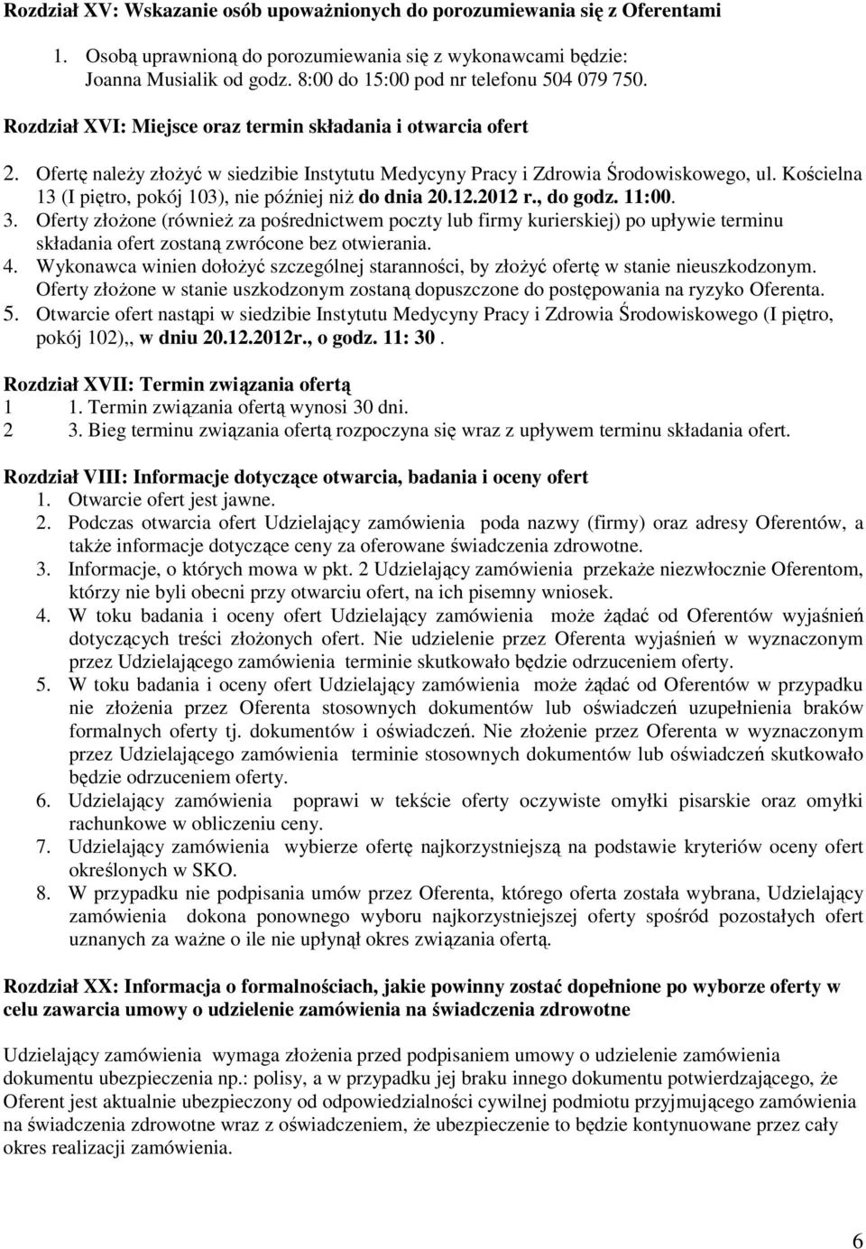 Kościelna 13 (I piętro, pokój 103), nie później niŝ do dnia 20.12.2012 r., do godz. 11:00. 3.