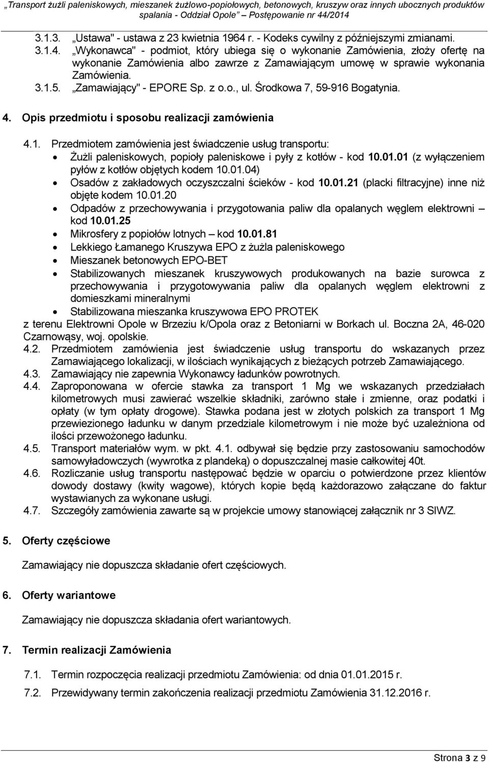 Wykonawca" - podmiot, który ubiega się o wykonanie Zamówienia, złoży ofertę na wykonanie Zamówienia albo zawrze z Zamawiającym umowę w sprawie wykonania Zamówienia. 3.1.5. Zamawiający" - EPORE Sp.