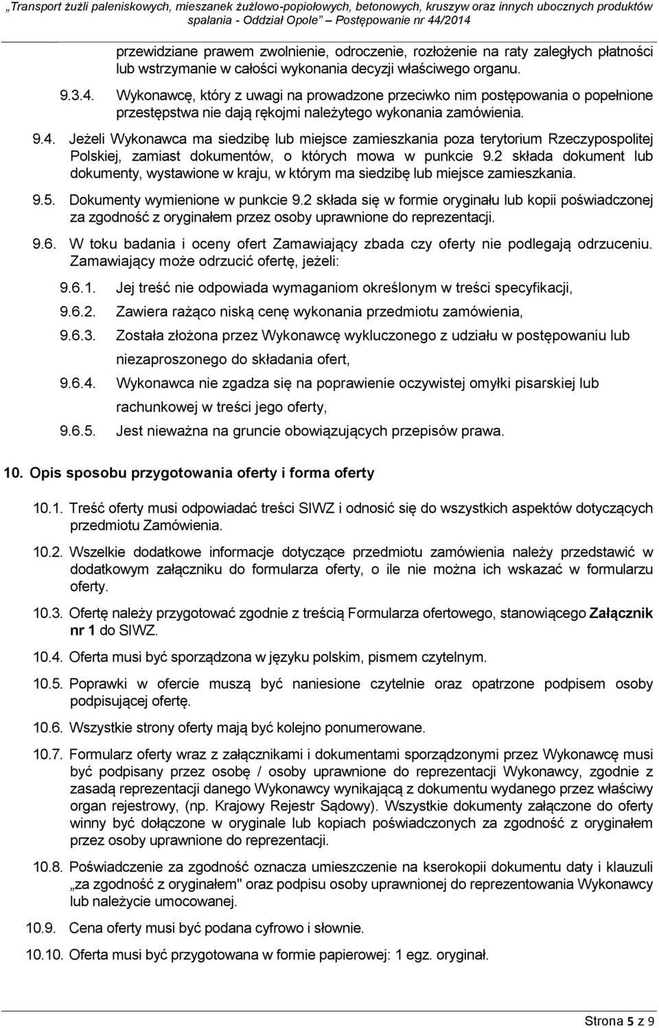 Jeżeli Wykonawca ma siedzibę lub miejsce zamieszkania poza terytorium Rzeczypospolitej Polskiej, zamiast dokumentów, o których mowa w punkcie 9.