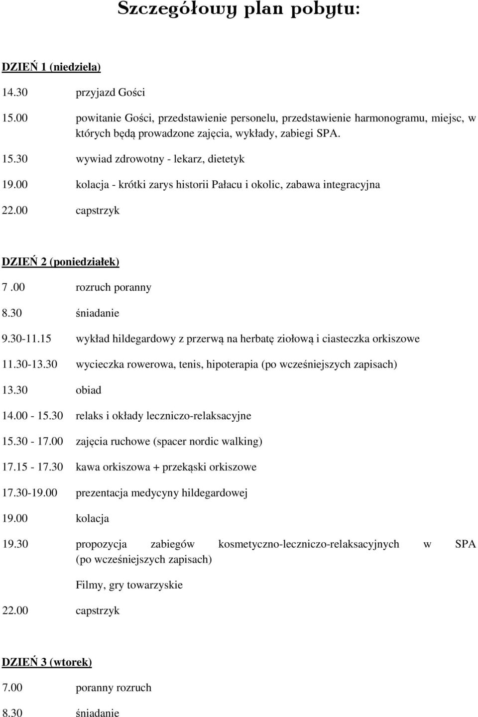 30 wywiad zdrowotny - lekarz, dietetyk - krótki zarys historii Pałacu i okolic, zabawa integracyjna DZIEŃ 2 (poniedziałek) 7.00 rozruch poranny 9.30-11.