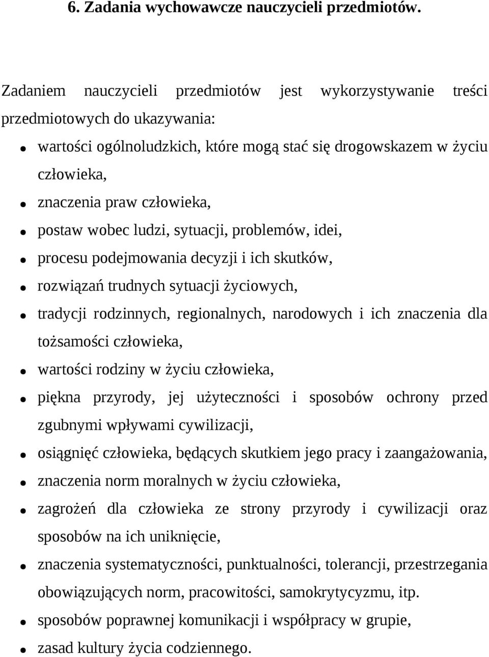 postaw wobec ludzi, sytuacji, problemów, idei, procesu podejmowania decyzji i ich skutków, rozwiązań trudnych sytuacji życiowych, tradycji rodzinnych, regionalnych, narodowych i ich znaczenia dla