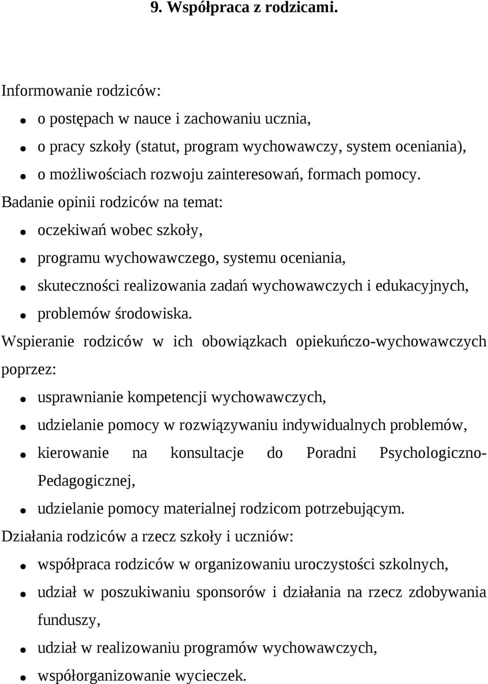 Badanie opinii rodziców na temat: oczekiwań wobec szkoły, programu wychowawczego, systemu oceniania, skuteczności realizowania zadań wychowawczych i edukacyjnych, problemów środowiska.