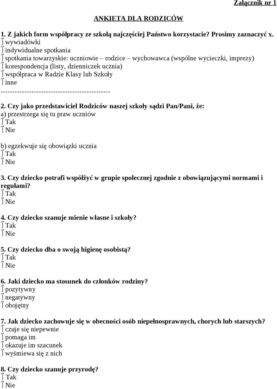 .. 2. Czy jako przedstawiciel Rodziców naszej szkoły sądzi Pan/Pani, że: a) przestrzega się tu praw uczniów Tak Nie b) egzekwuje się obowiązki ucznia Tak Nie 3.