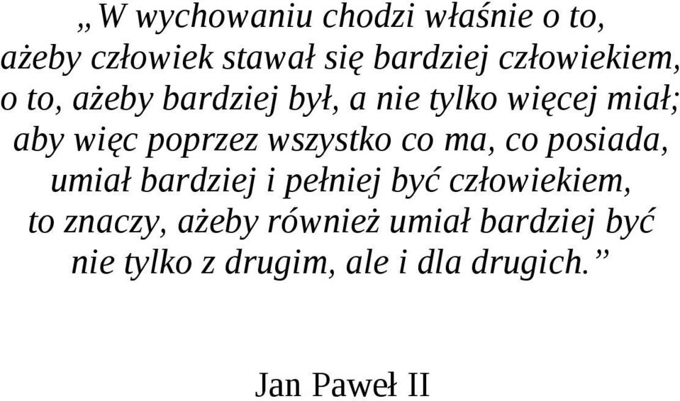 poprzez wszystko co ma, co posiada, umiał bardziej i pełniej być człowiekiem,