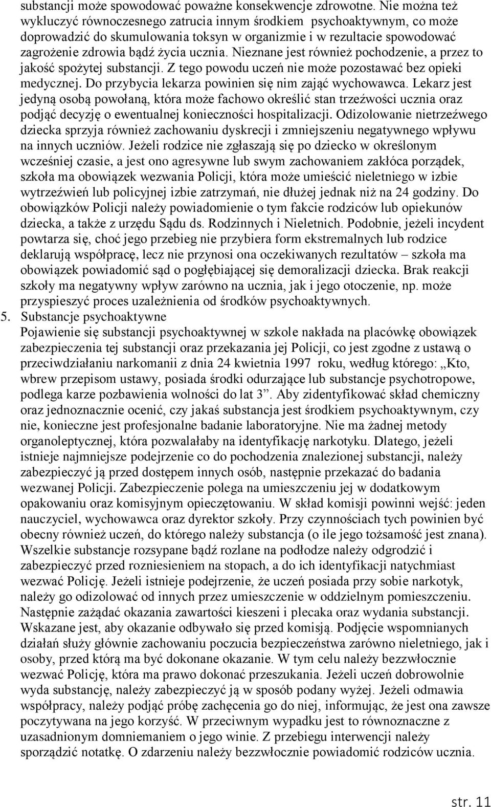 Nieznane jest również pochodzenie, a przez to jakość spożytej substancji. Z tego powodu uczeń nie może pozostawać bez opieki medycznej. Do przybycia lekarza powinien się nim zająć wychowawca.