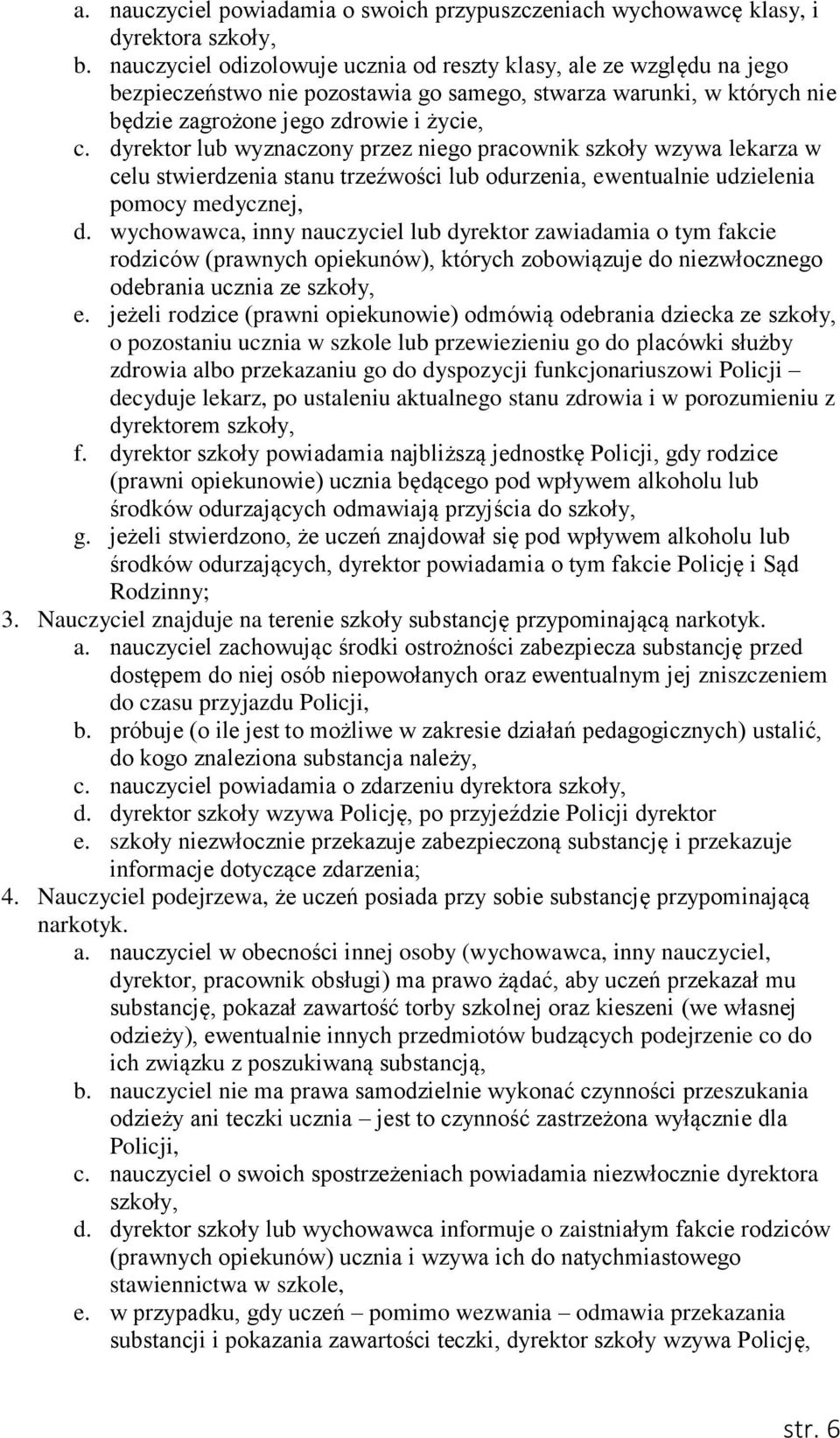 dyrektor lub wyznaczony przez niego pracownik szkoły wzywa lekarza w celu stwierdzenia stanu trzeźwości lub odurzenia, ewentualnie udzielenia pomocy medycznej, d.