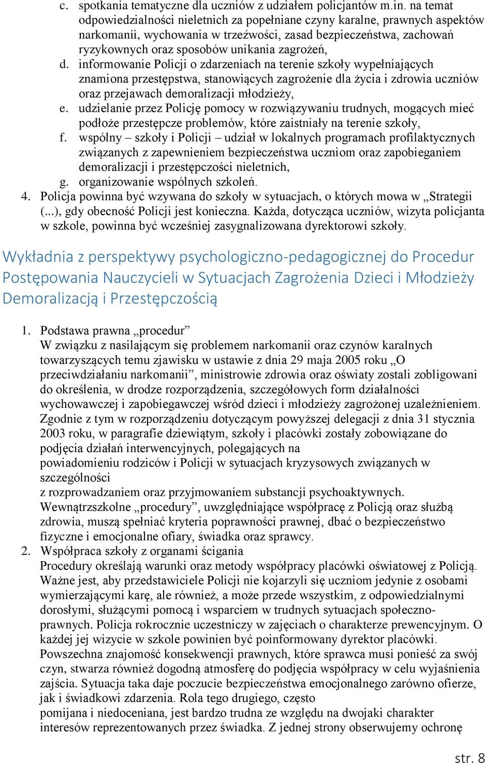 informowanie Policji o zdarzeniach na terenie szkoły wypełniających znamiona przestępstwa, stanowiących zagrożenie dla życia i zdrowia uczniów oraz przejawach demoralizacji młodzieży, e.