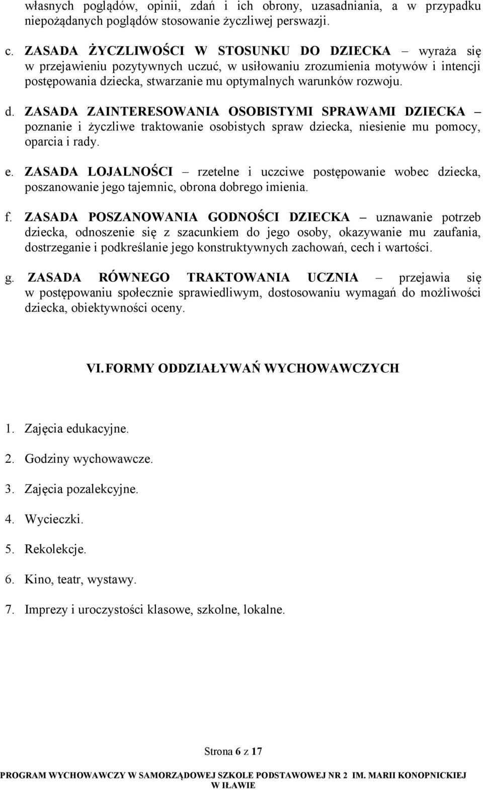 iecka, stwarzanie mu optymalnych warunków rozwoju. d. ZASADA ZAINTERESOWANIA OSOBISTYMI SPRAWAMI DZIECKA poznanie i życzliwe traktowanie osobistych spraw dziecka, niesienie mu pomocy, oparcia i rady.