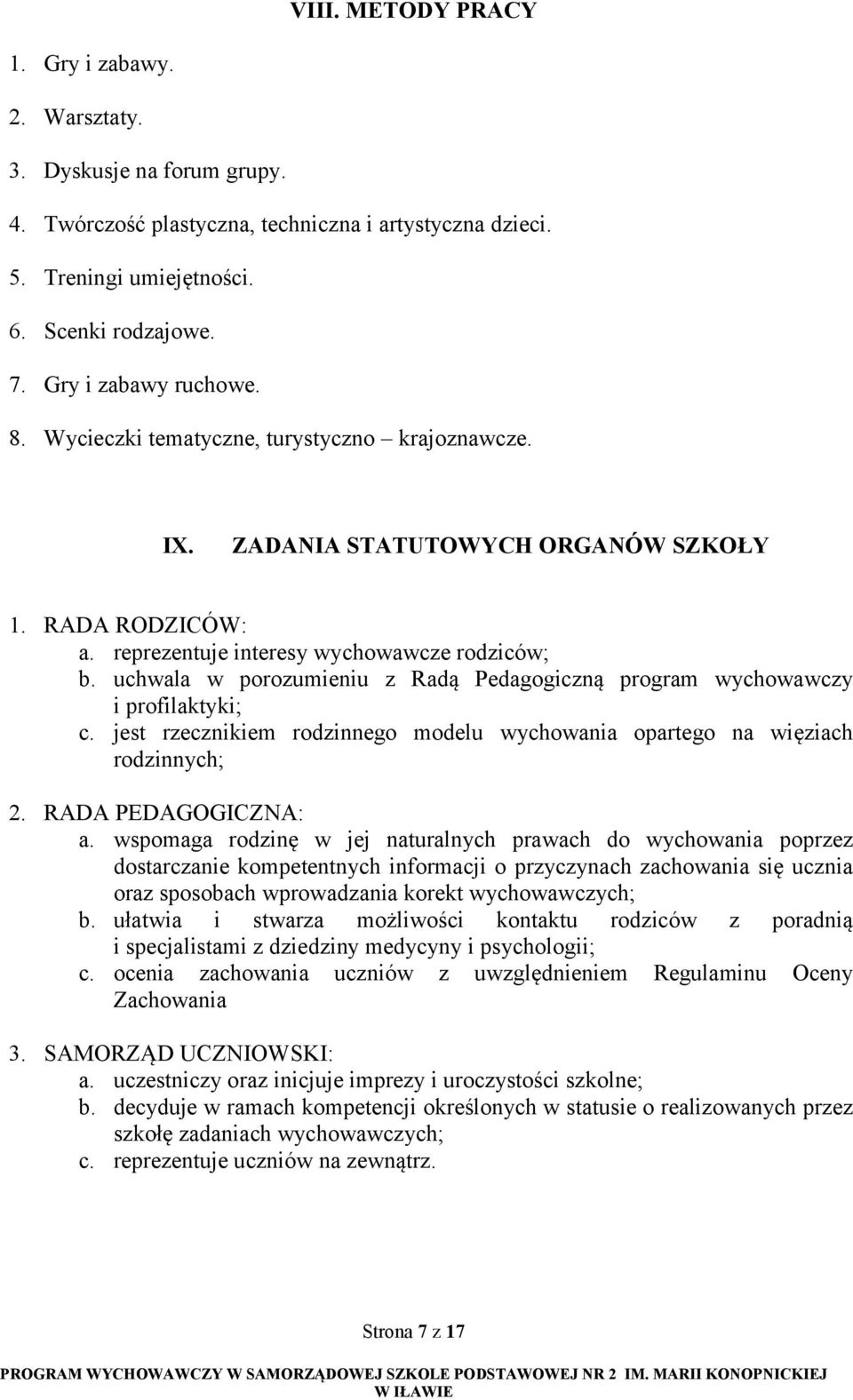 uchwala w porozumieniu z Radą Pedagogiczną program wychowawczy i profilaktyki; c. jest rzecznikiem rodzinnego modelu wychowania opartego na więziach rodzinnych; 2. RADA PEDAGOGICZNA: a.