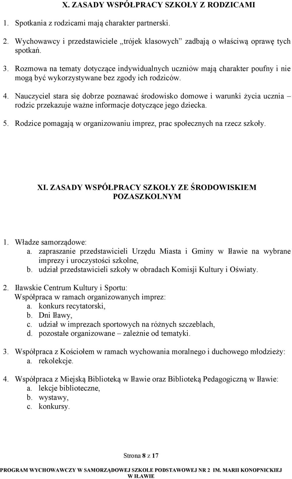 Nauczyciel stara się dobrze poznawać środowisko domowe i warunki życia ucznia rodzic przekazuje ważne informacje dotyczące jego dziecka. 5.