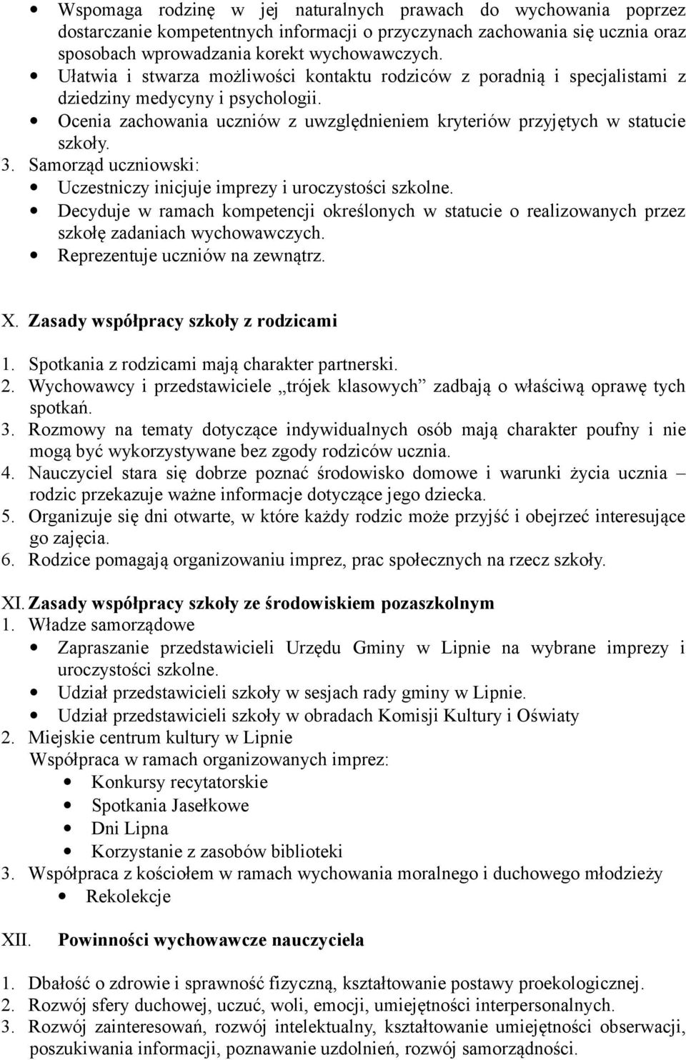 Samorząd uczniowski: Uczestniczy inicjuje imprezy i uroczystości szkolne. Decyduje w ramach kompetencji określonych w statucie o realizowanych przez szkołę zadaniach wychowawczych.