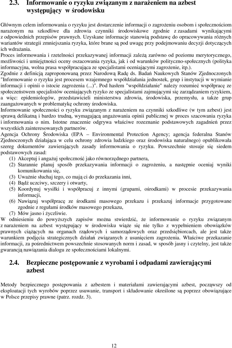 Uzyskane informacje stanowią podstawę do opracowywania róŝnych wariantów strategii zmniejszania ryzyka, które brane są pod uwagę przy podejmowaniu decyzji dotyczących ich wdraŝania.