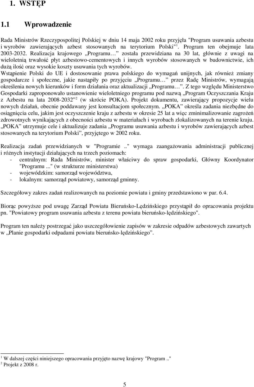 Realizacja krajowego Programu została przewidziana na 30 lat, głównie z uwagi na wieloletnią trwałość płyt azbestowo-cementowych i innych wyrobów stosowanych w budownictwie, ich duŝą ilość oraz