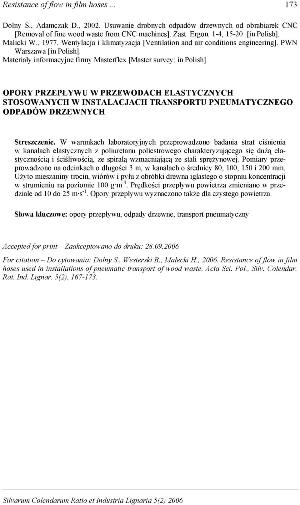 Materiały informacyjne firmy Masterflex [Master survey; in Polish]. OPORY PRZEPŁYWU W PRZEWODACH ELASTYCZNYCH STOSOWANYCH W INSTALACJACH TRANSPORTU PNEUMATYCZNEGO ODPADÓW DRZEWNYCH Streszczenie.