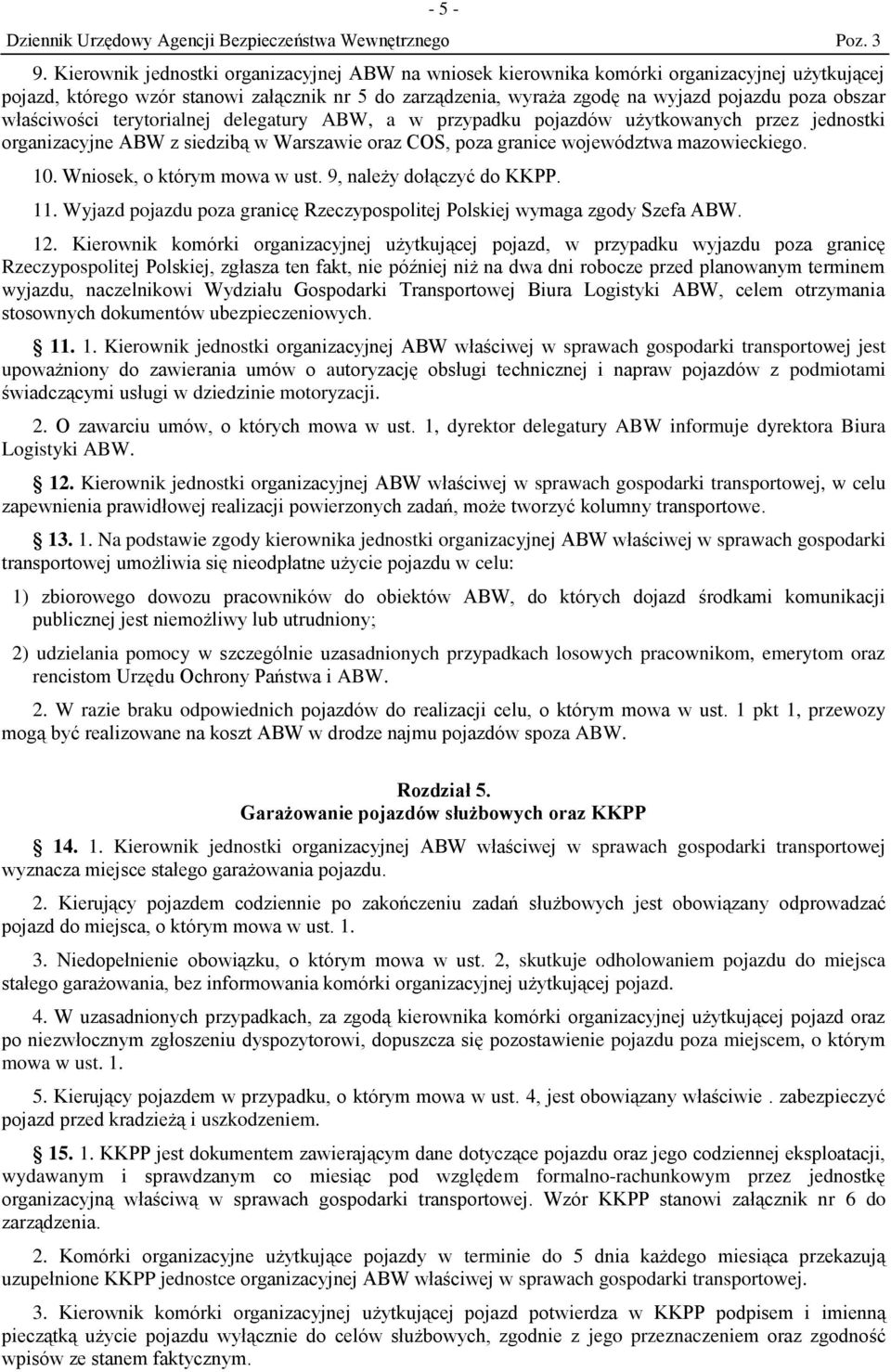 właściwości terytorialnej delegatury ABW, a w przypadku pojazdów użytkowanych przez jednostki organizacyjne ABW z siedzibą w Warszawie oraz COS, poza granice województwa mazowieckiego. 10.