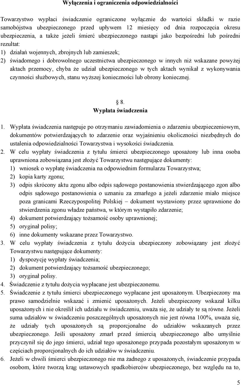 ubezpieczonego w innych niż wskazane powyżej aktach przemocy, chyba że udział ubezpieczonego w tych aktach wynikał z wykonywania czynności służbowych, stanu wyższej konieczności lub obrony koniecznej.