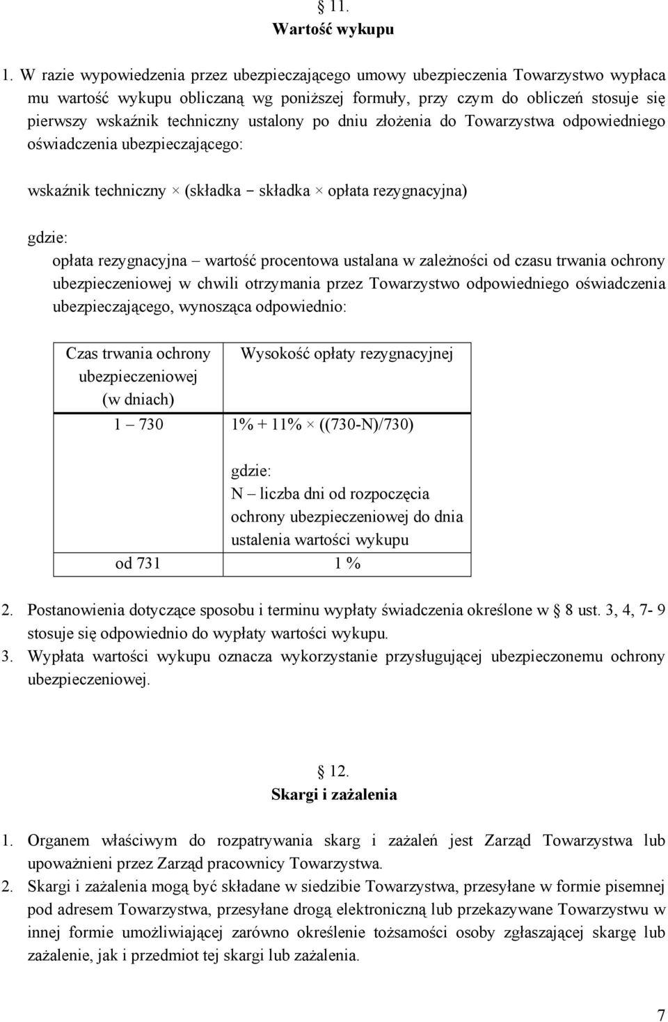 ustalony po dniu złożenia do Towarzystwa odpowiedniego oświadczenia ubezpieczającego: wskaźnik techniczny (składka - składka opłata rezygnacyjna) gdzie: opłata rezygnacyjna wartość procentowa