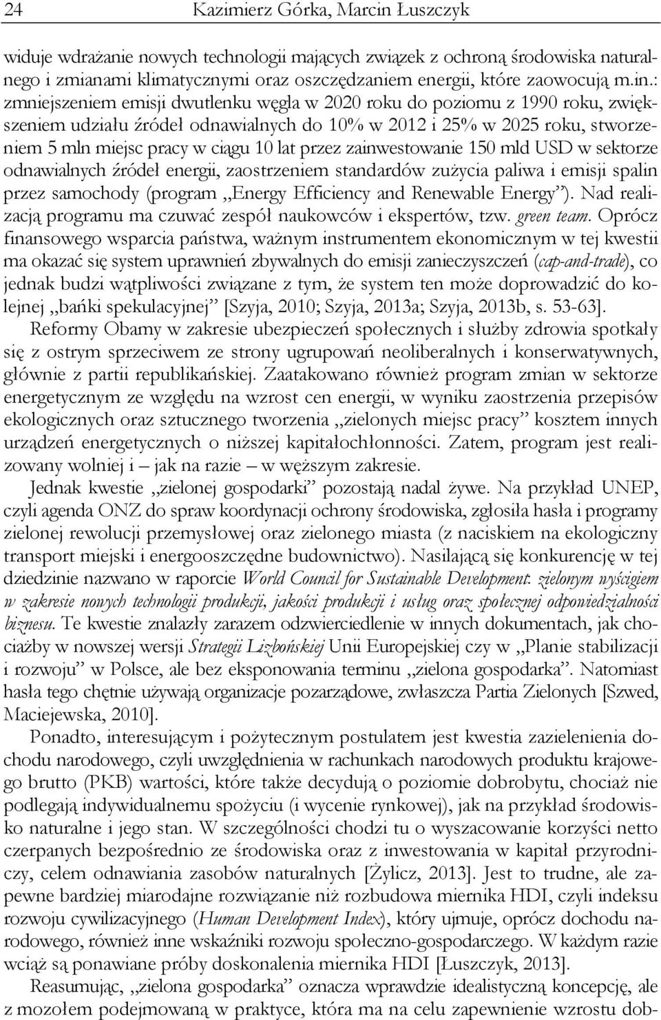 : zmniejszeniem emisji dwutlenku węgla w 2020 roku do poziomu z 1990 roku, zwiększeniem udziału źródeł odnawialnych do 10% w 2012 i 25% w 2025 roku, stworzeniem 5 mln miejsc pracy w ciągu 10 lat