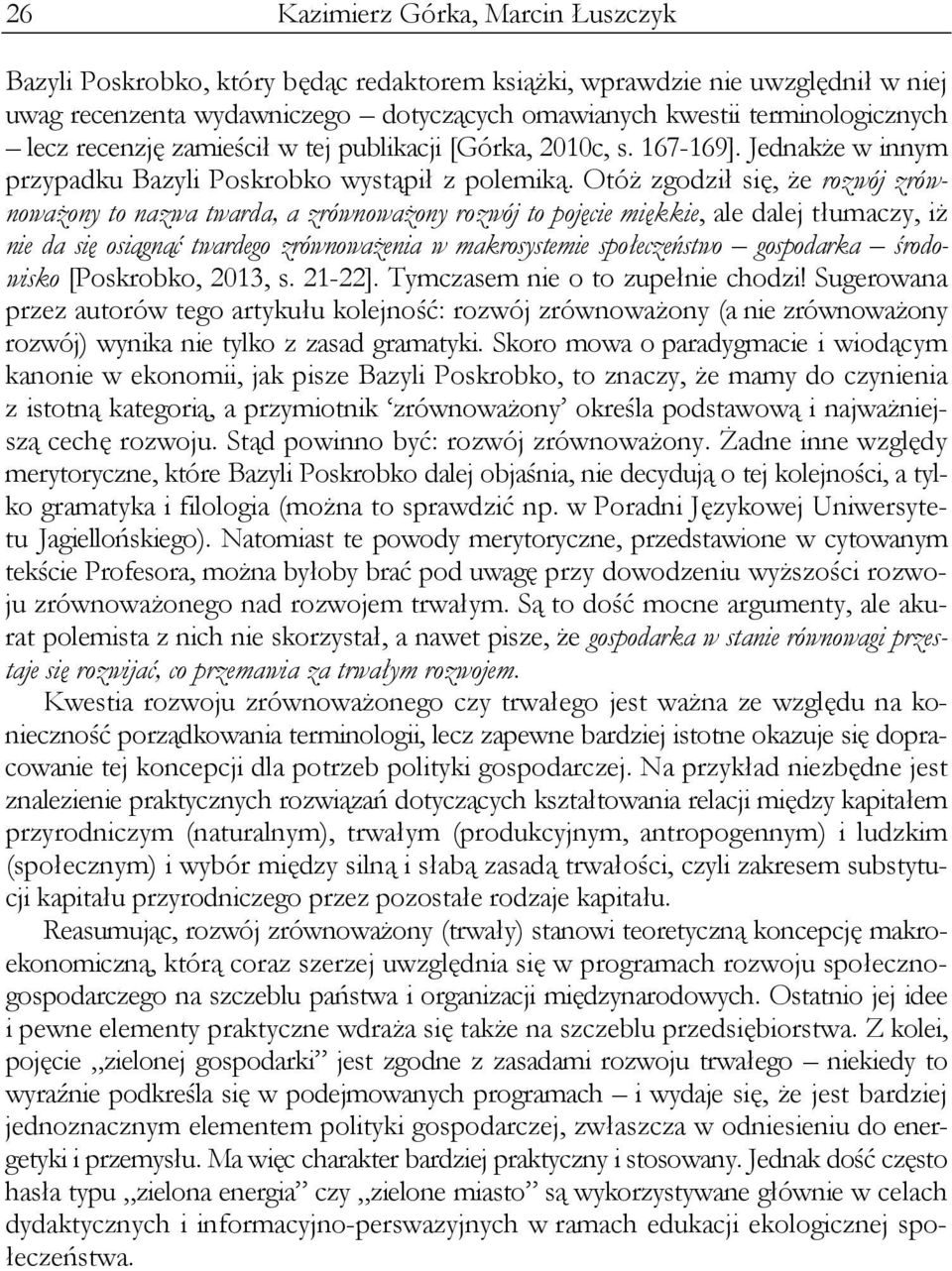 Otóż zgodził się, że rozwój zrównoważony to nazwa twarda, a zrównoważony rozwój to pojęcie miękkie, ale dalej tłumaczy, iż nie da się osiągnąć twardego zrównoważenia w makrosystemie społeczeństwo