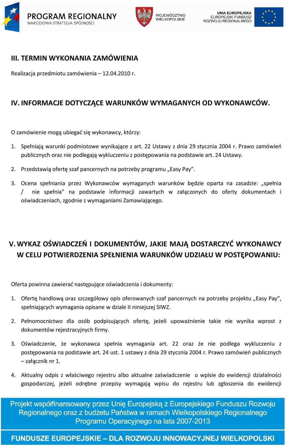 3. Ocena spełniania przez Wykonawców wymaganych warunków będzie oparta na zasadzie: spełnia / nie spełnia na podstawie informacji zawartych w załączonych do oferty dokumentach i oświadczeniach,