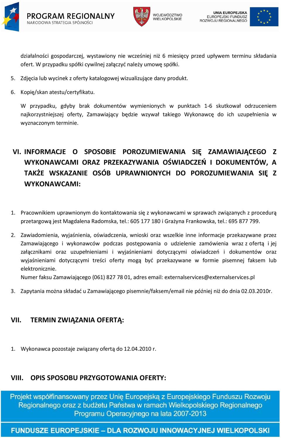 W przypadku, gdyby brak dokumentów wymienionych w punktach 1-6 skutkował odrzuceniem najkorzystniejszej oferty, Zamawiający będzie wzywał takiego Wykonawcę do ich uzupełnienia w wyznaczonym terminie.