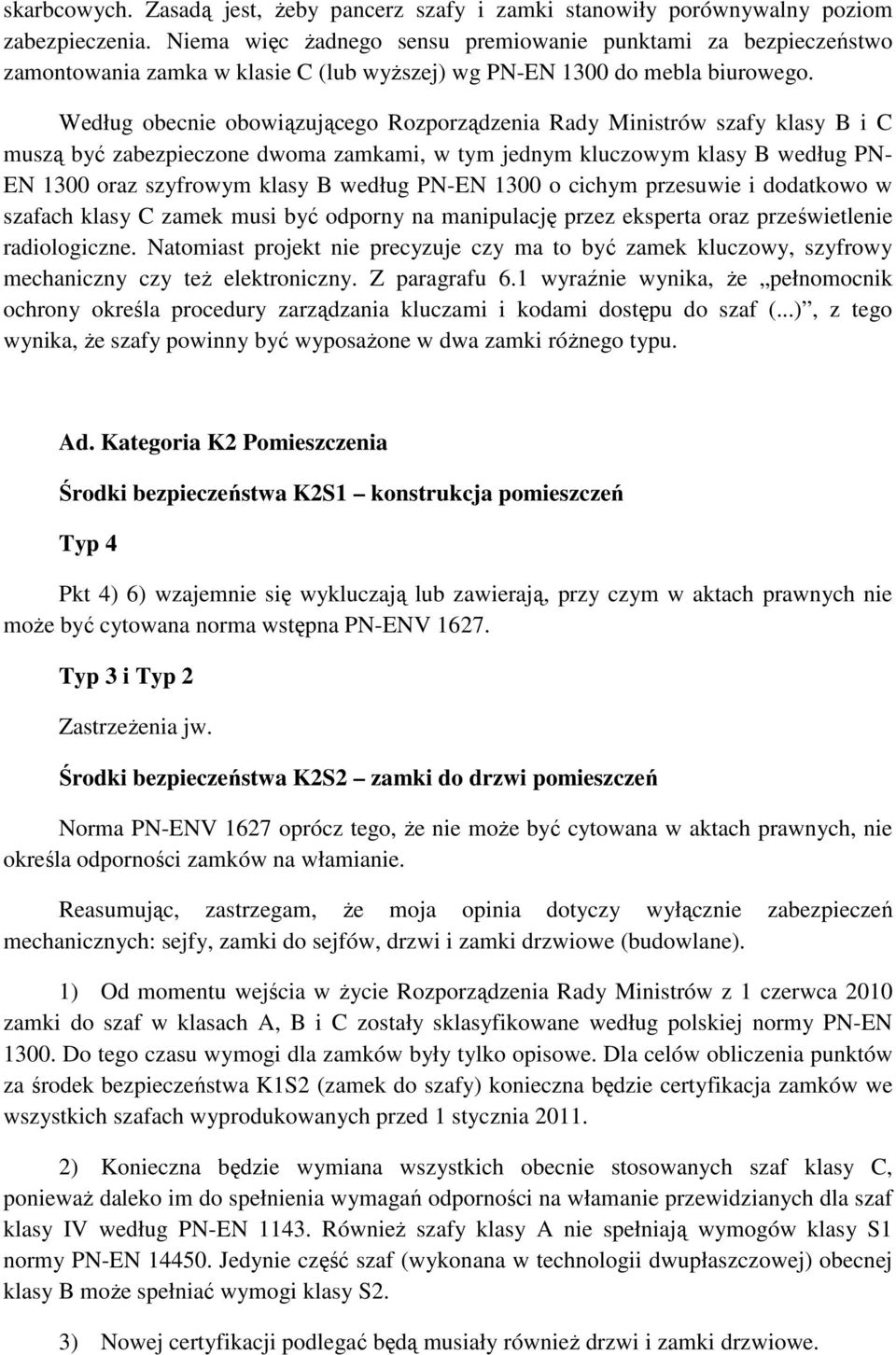 Według obecnie obowiązującego Rozporządzenia Rady Ministrów szafy klasy B i C muszą być zabezpieczone dwoma zamkami, w tym jednym kluczowym klasy B według PN- EN 1300 oraz szyfrowym klasy B według