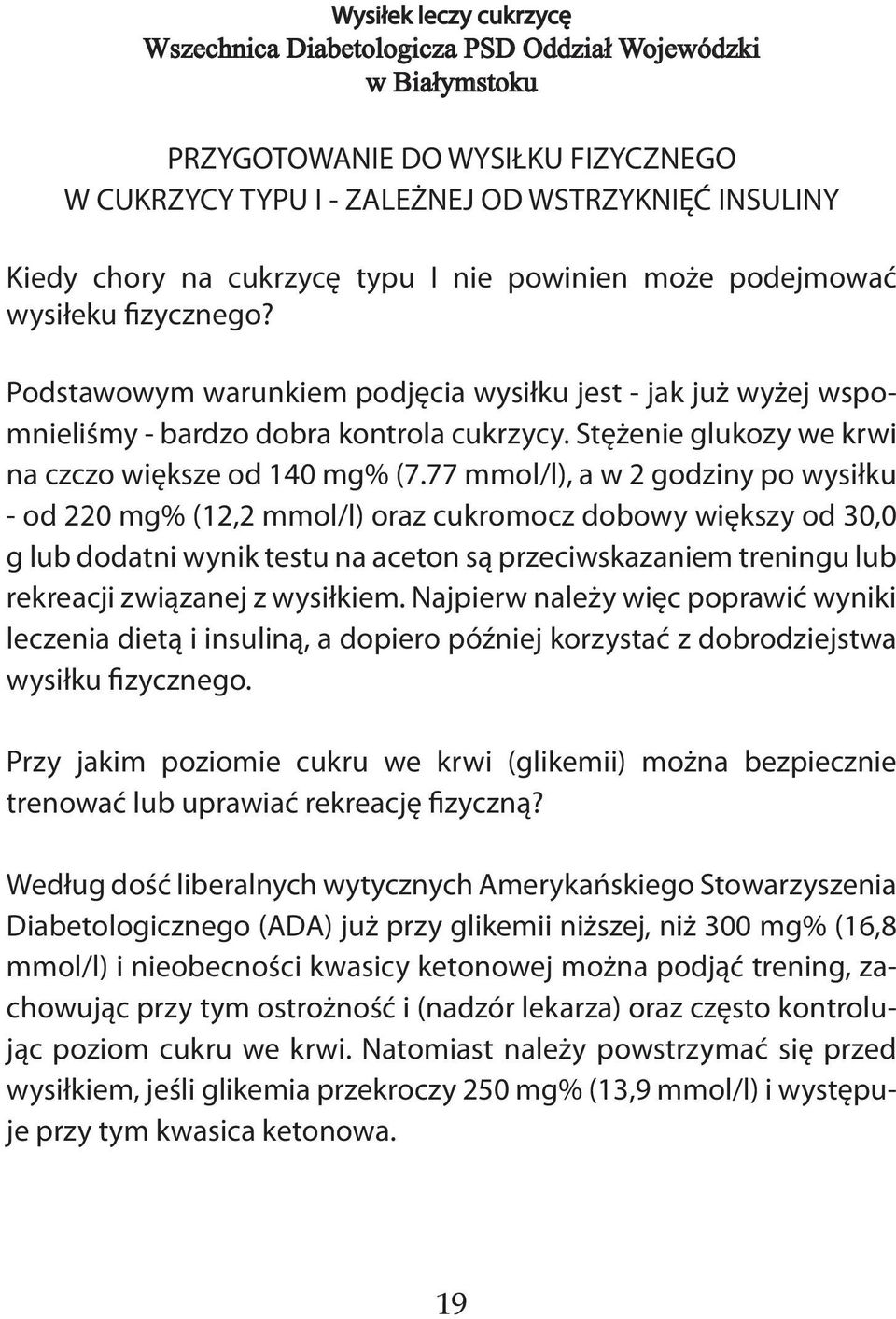 77 mmol/l), a w 2 godziny po wysiłku - od 220 mg% (12,2 mmol/l) oraz cukromocz dobowy większy od 30,0 g lub dodatni wynik testu na aceton są przeciwskazaniem treningu lub rekreacji związanej z