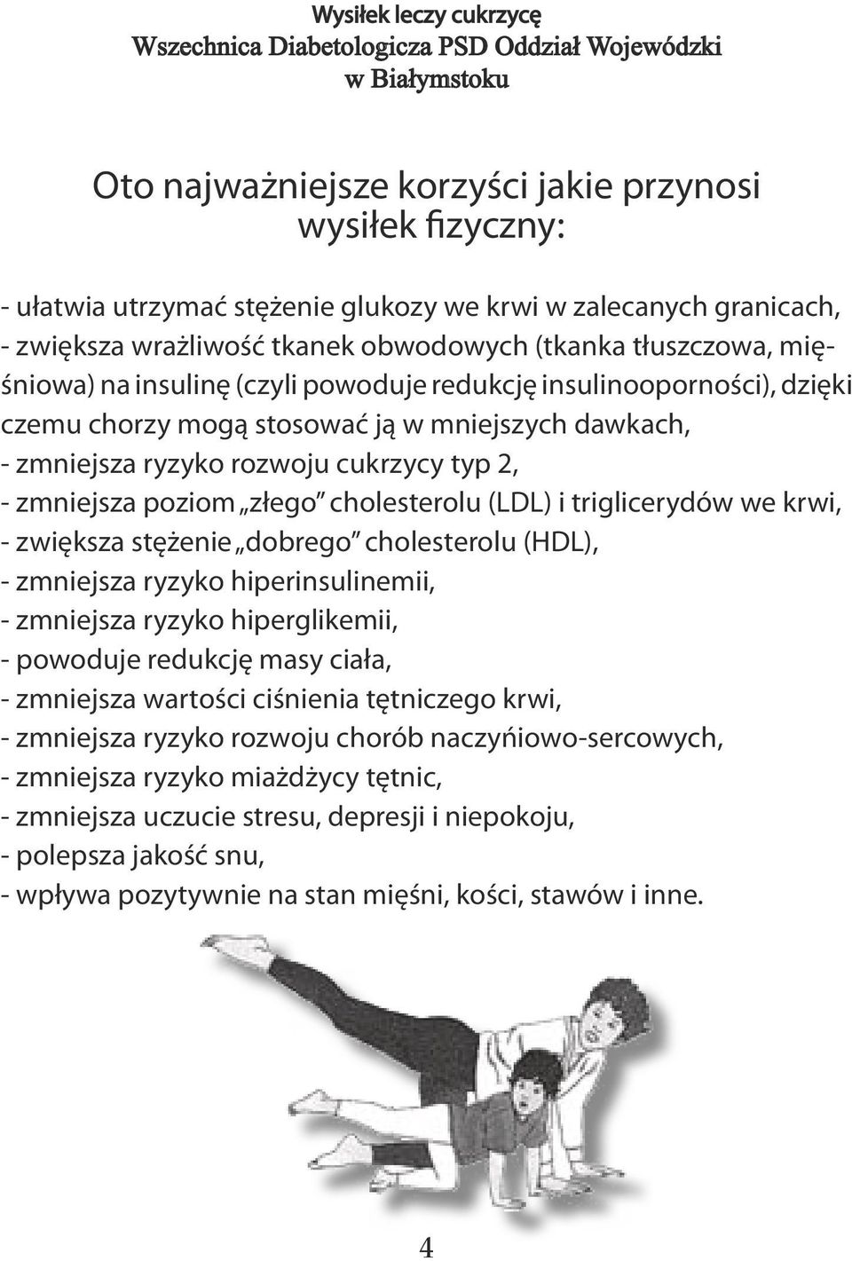 (LDL) i triglicerydów we krwi, - zwiększa stężenie dobrego cholesterolu (HDL), - zmniejsza ryzyko hiperinsulinemii, - zmniejsza ryzyko hiperglikemii, - powoduje redukcję masy ciała, - zmniejsza