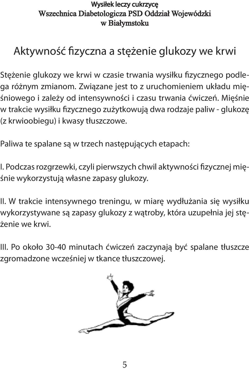 Mięśnie w trakcie wysiłku fizycznego zużytkowują dwa rodzaje paliw - glukozę (z krwioobiegu) i kwasy tłuszczowe. Paliwa te spalane są w trzech następujących etapach: I.