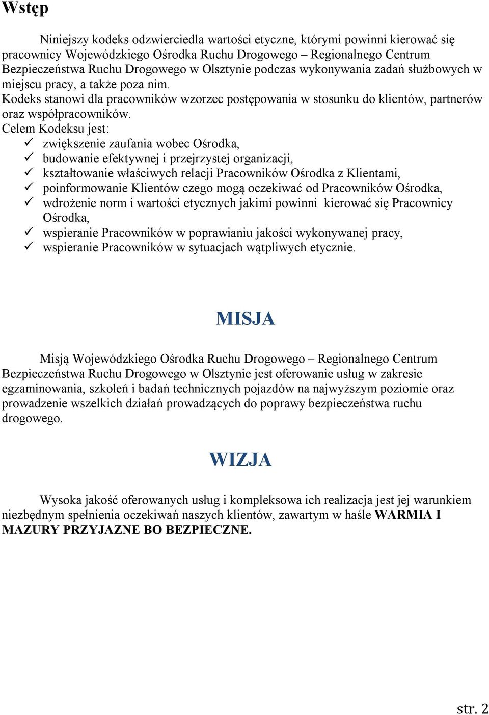 Celem Kodeksu jest: zwiększenie zaufania wobec Ośrodka, budowanie efektywnej i przejrzystej organizacji, kształtowanie właściwych relacji Pracowników Ośrodka z Klientami, poinformowanie Klientów