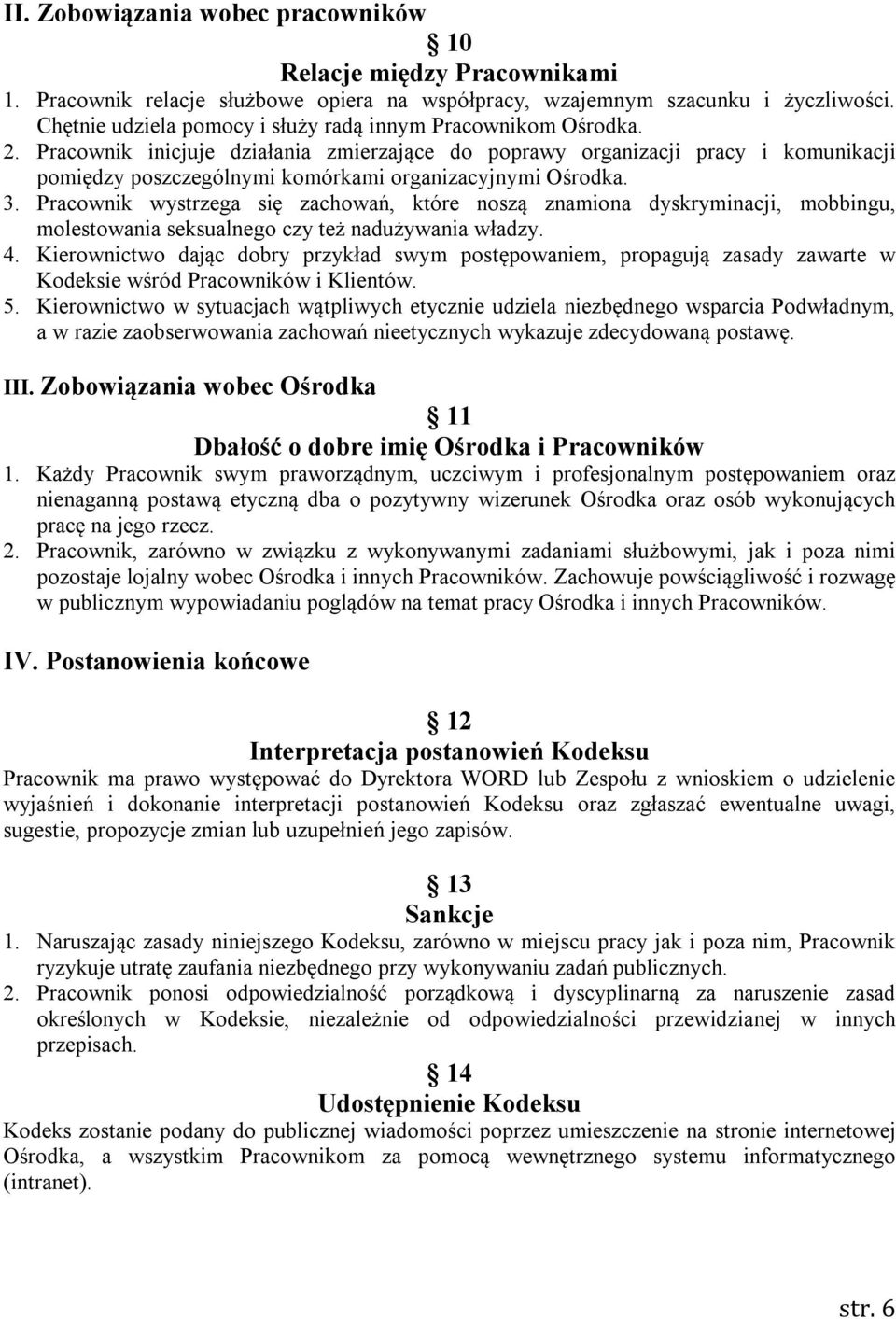 Pracownik inicjuje działania zmierzające do poprawy organizacji pracy i komunikacji pomiędzy poszczególnymi komórkami organizacyjnymi Ośrodka. 3.