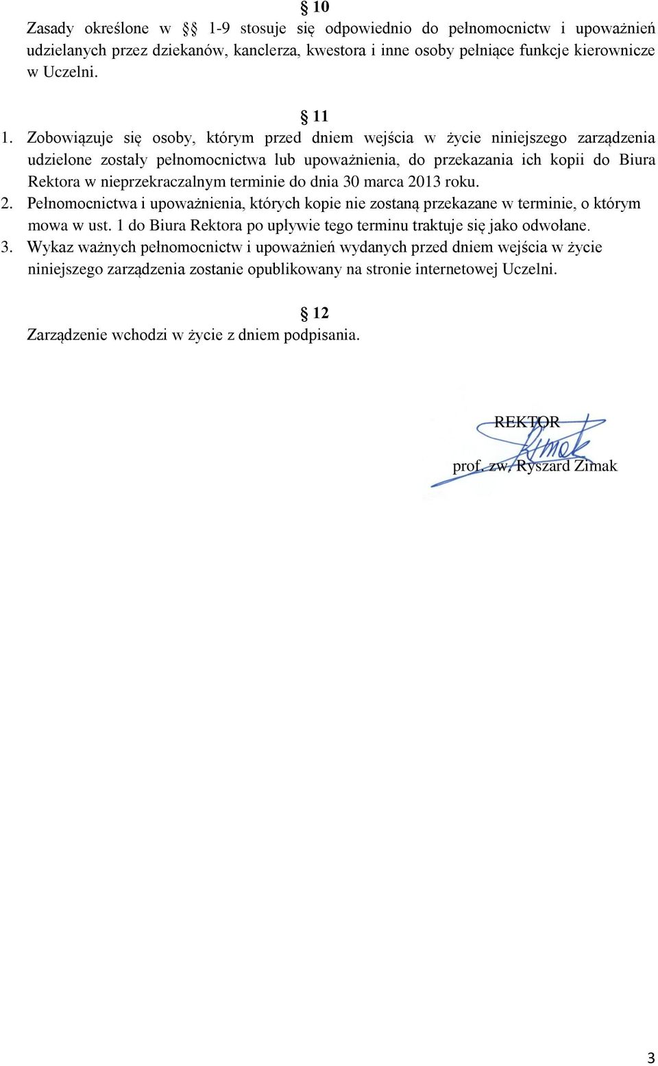 terminie do dnia 30 marca 2013 roku. 2. Pełnomocnictwa i upoważnienia, których kopie nie zostaną przekazane w terminie, o którym mowa w ust.