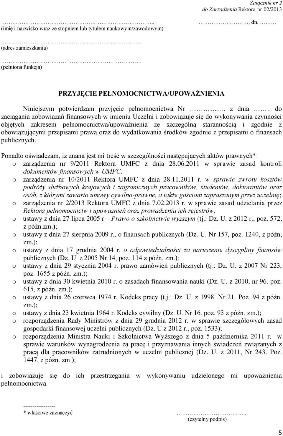 . do zaciągania zobowiązań finansowych w imieniu Uczelni i zobowiązuje się do wykonywania czynności objętych zakresem pełnomocnictwa/upoważnienia ze szczególną starannością i zgodnie z obowiązującymi