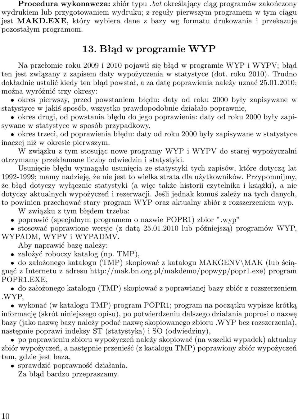 Błąd w programie WYP Na przełomie roku 2009 i 2010 pojawił się błąd w programie WYP i WYPV; błąd ten jest związany z zapisem daty wypożyczenia w statystyce (dot. roku 2010).