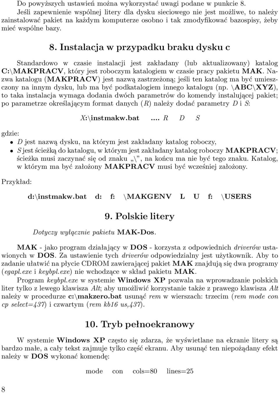 Instalacja w przypadku braku dysku c Standardowo w czasie instalacji jest zakładany (lub aktualizowany) katalog C:\MAKPRACV, który jest roboczym katalogiem w czasie pracy pakietu MAK.